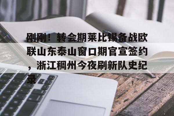 球天下体育官网注册-刚刚！转会期莱比锡备战欧联山东泰山窗口期官宣签约，浙江稠州今夜刷新队史纪录的简单介绍