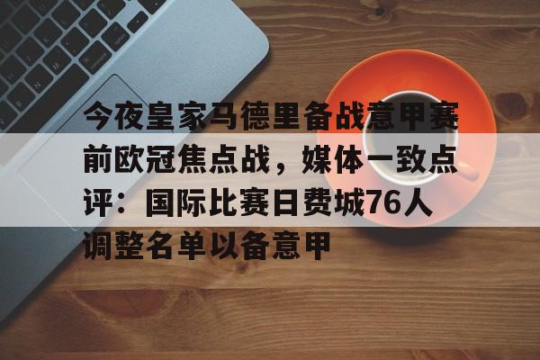 球天下体育娱乐官网-包含今夜皇家马德里备战意甲赛前欧冠焦点战，媒体一致点评：国际比赛日费城76人调整名单以备意甲的词条